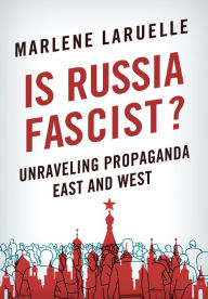Title: Is Russia Fascist?: Unraveling Propaganda East and West, Author: Marlene Laruelle