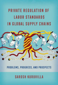 Title: Private Regulation of Labor Standards in Global Supply Chains: Problems, Progress, and Prospects, Author: Sarosh Kuruvilla