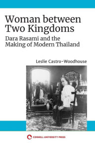 Title: Woman between Two Kingdoms: Dara Rasami and the Making of Modern Thailand, Author: Leslie Castro-Woodhouse