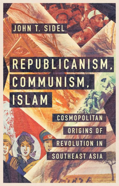 Republicanism, Communism, Islam: Cosmopolitan Origins of Revolution Southeast Asia