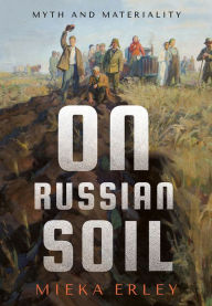 Title: On Russian Soil: Myth and Materiality, Author: Mieka Erley