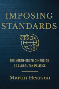 Title: Imposing Standards: The North-South Dimension to Global Tax Politics, Author: Martin Hearson