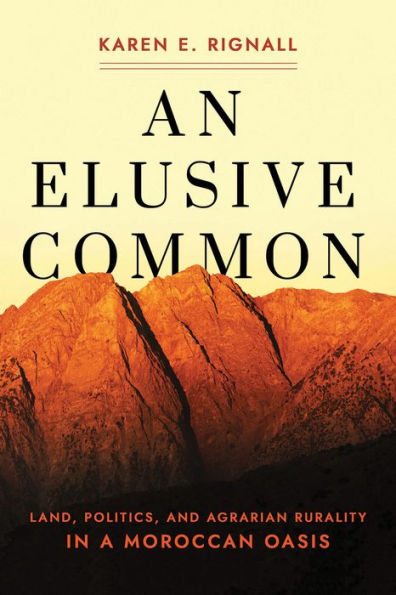 An Elusive Common: Land, Politics, and Agrarian Rurality a Moroccan Oasis