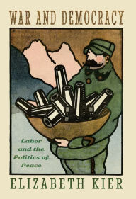Title: War and Democracy: Labor and the Politics of Peace, Author: Elizabeth Kier