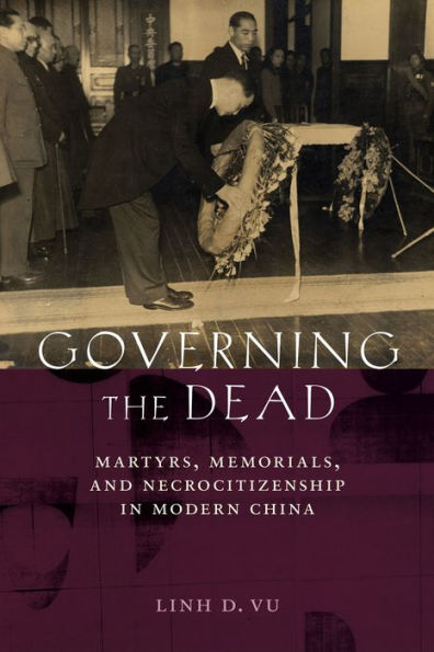 Governing the Dead: Martyrs, Memorials, and Necrocitizenship in Modern China