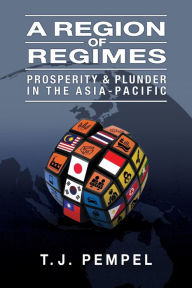 Title: A Region of Regimes: Prosperity and Plunder in the Asia-Pacific, Author: T. J. Pempel