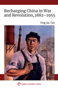 Title: Recharging China in War and Revolution, 1882-1955, Author: Ying Jia Tan