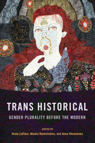 Title: Trans Historical: Gender Plurality before the Modern, Author: Greta LaFleur