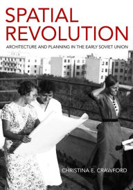 Free downloads for ebooks Spatial Revolution: Architecture and Planning in the Early Soviet Union in English by 