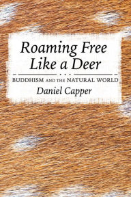 Title: Roaming Free Like a Deer: Buddhism and the Natural World, Author: Daniel Capper