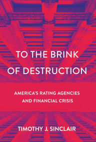 Title: To the Brink of Destruction: America's Rating Agencies and Financial Crisis, Author: Timothy J. Sinclair