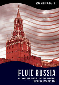 Title: Fluid Russia: Between the Global and the National in the Post-Soviet Era, Author: Vera Michlin-Shapir