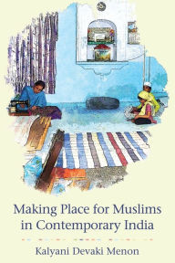 Title: Making Place for Muslims in Contemporary India, Author: Kalyani Devaki Menon