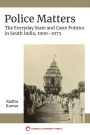 Police Matters: The Everyday State and Caste Politics in South India, 1900-1975