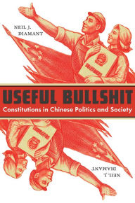 Title: Useful Bullshit: Constitutions in Chinese Politics and Society, Author: Neil J. Diamant