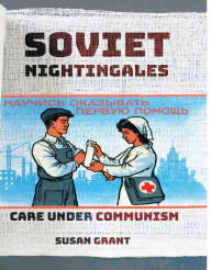 Title: Soviet Nightingales: Care under Communism, Author: Susan Grant