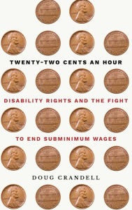 Title: Twenty-Two Cents an Hour: Disability Rights and the Fight to End Subminimum Wages, Author: Doug Crandell