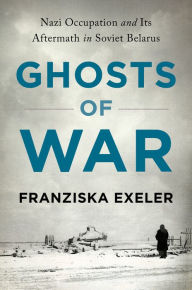 Pdf download ebooks Ghosts of War: Nazi Occupation and Its Aftermath in Soviet Belarus