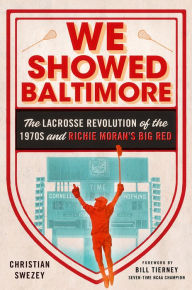 New books download We Showed Baltimore: The Lacrosse Revolution of the 1970s and Richie Moran's Big Red English version PDB PDF iBook 9781501762826