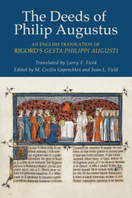 Title: The Deeds of Philip Augustus: An English Translation of Rigord's 