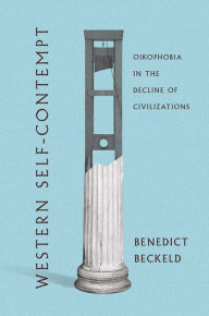Title: Western Self-Contempt: Oikophobia in the Decline of Civilizations, Author: Benedict Beckeld