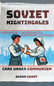 Title: Soviet Nightingales: Care under Communism, Author: Susan Grant