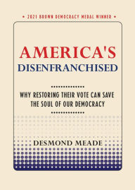 Title: America's Disenfranchised: Why Restoring Their Vote Can Save the Soul of Our Democracy, Author: Desmond Meade