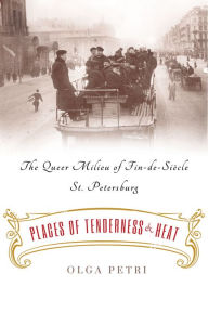 Title: Places of Tenderness and Heat: The Queer Milieu of Fin-de-Siècle St. Petersburg, Author: Olga Petri
