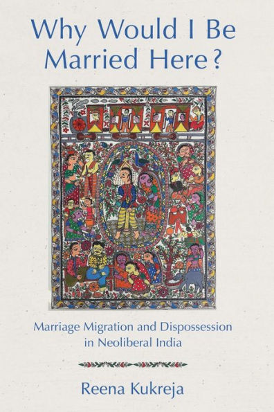 Why Would I Be Married Here?: Marriage Migration and Dispossession Neoliberal India