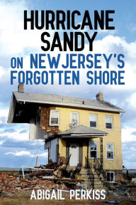 Title: Hurricane Sandy on New Jersey's Forgotten Shore, Author: Abigail Perkiss