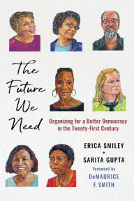Free download of bookworm for android The Future We Need: Organizing for a Better Democracy in the Twenty-First Century by Erica Smiley, Sarita Gupta, DeMaurice F. Smith RTF PDF