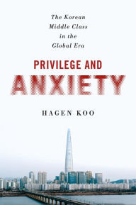 Title: Privilege and Anxiety: The Korean Middle Class in the Global Era, Author: Hagen Koo