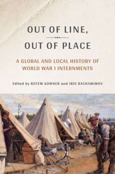Out of Line, Out of Place: A Global and Local History of World War I Internments