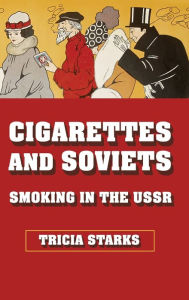 Title: Cigarettes and Soviets: Smoking in the USSR, Author: Tricia Starks