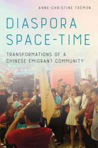 Title: Diaspora Space-Time: Transformations of a Chinese Emigrant Community, Author: Anne-Christine Trémon