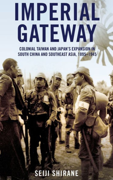 Imperial Gateway: Colonial Taiwan and Japan's Expansion in South China and Southeast Asia, 1895-1945