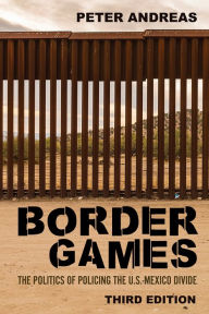 Title: Border Games: The Politics of Policing the U.S.-Mexico Divide, Author: Peter Andreas