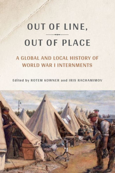 Out of Line, Place: A Global and Local History World War I Internments