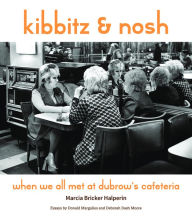 Title: Kibbitz and Nosh: When We All Met at Dubrow's Cafeteria, Author: Marcia Bricker Halperin