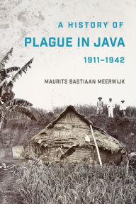 Title: A History of Plague in Java, 1911-1942, Author: Maurits Bastiaan Meerwijk