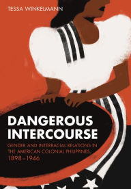 Downloading google books as pdf Dangerous Intercourse: Gender and Interracial Relations in the American Colonial Philippines, 1898-1946 CHM iBook RTF 9781501767074 by Tessa Winkelmann, Tessa Winkelmann English version