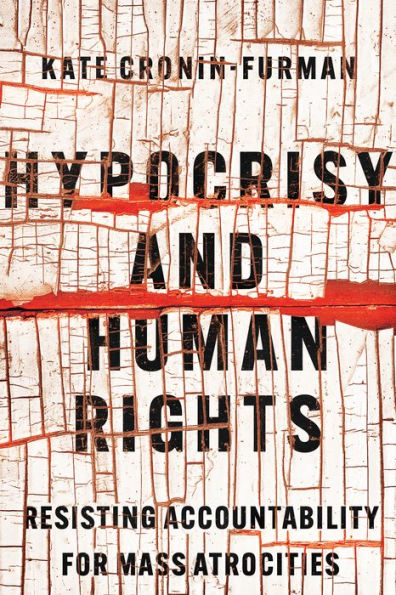 Hypocrisy and Human Rights: Resisting Accountability for Mass Atrocities