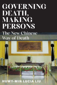 Title: Governing Death, Making Persons: The New Chinese Way of Death, Author: Huwy-min Lucia Liu