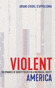 Title: Violent America: The Dynamics of Identity Politics in a Multiracial Society, Author: Ariane Chebel d'Appollonia