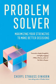 Title: Problem Solver: Maximizing Your Strengths to Make Better Decisions, Author: Cheryl Strauss Einhorn