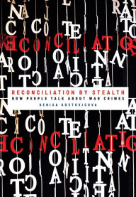 Title: Reconciliation by Stealth: How People Talk about War Crimes, Author: Denisa Kostovicova