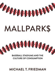 Download books free pdf online Mallparks: Baseball Stadiums and the Culture of Consumption by Michael T. Friedman, Michael T. Friedman in English