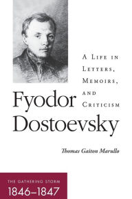 Title: Fyodor Dostoevsky-The Gathering Storm (1846-1847): A Life in Letters, Memoirs, and Criticism, Author: Thomas Gaiton Marullo