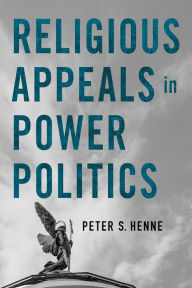 Title: Religious Appeals in Power Politics, Author: Peter S. Henne