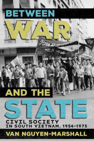 Title: Between War and the State: Civil Society in South Vietnam, 1954-1975, Author: Van Nguyen-Marshall